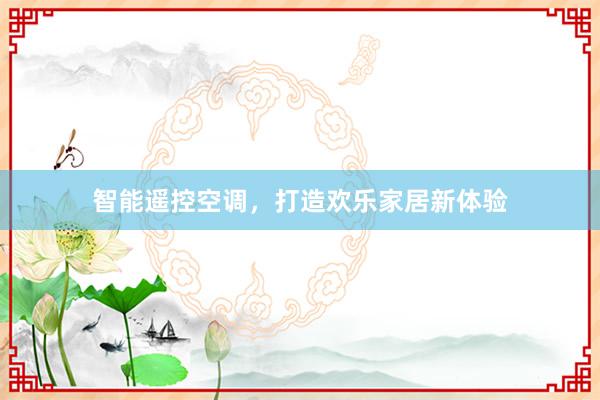 智能遥控空调，打造欢乐家居新体验